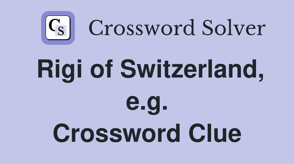 Rigi of Switzerland, e.g. Crossword Clue