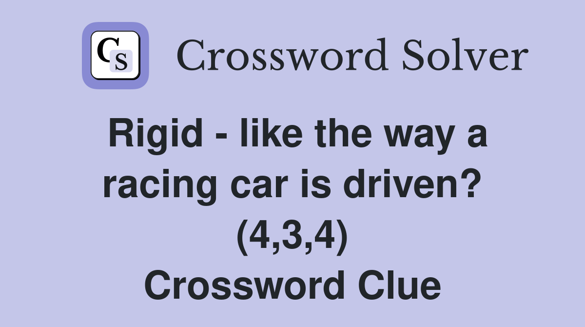 Rigid - like the way a racing car is driven? (4,3,4) Crossword Clue
