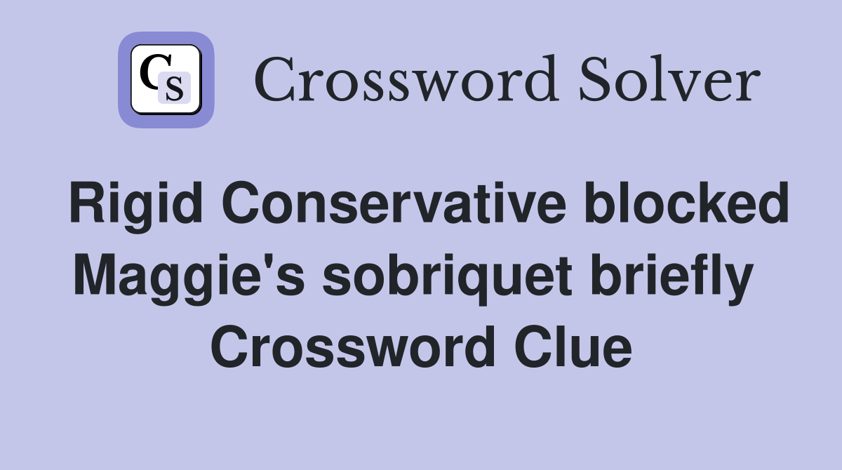 Rigid Conservative blocked Maggie's sobriquet briefly  Crossword Clue