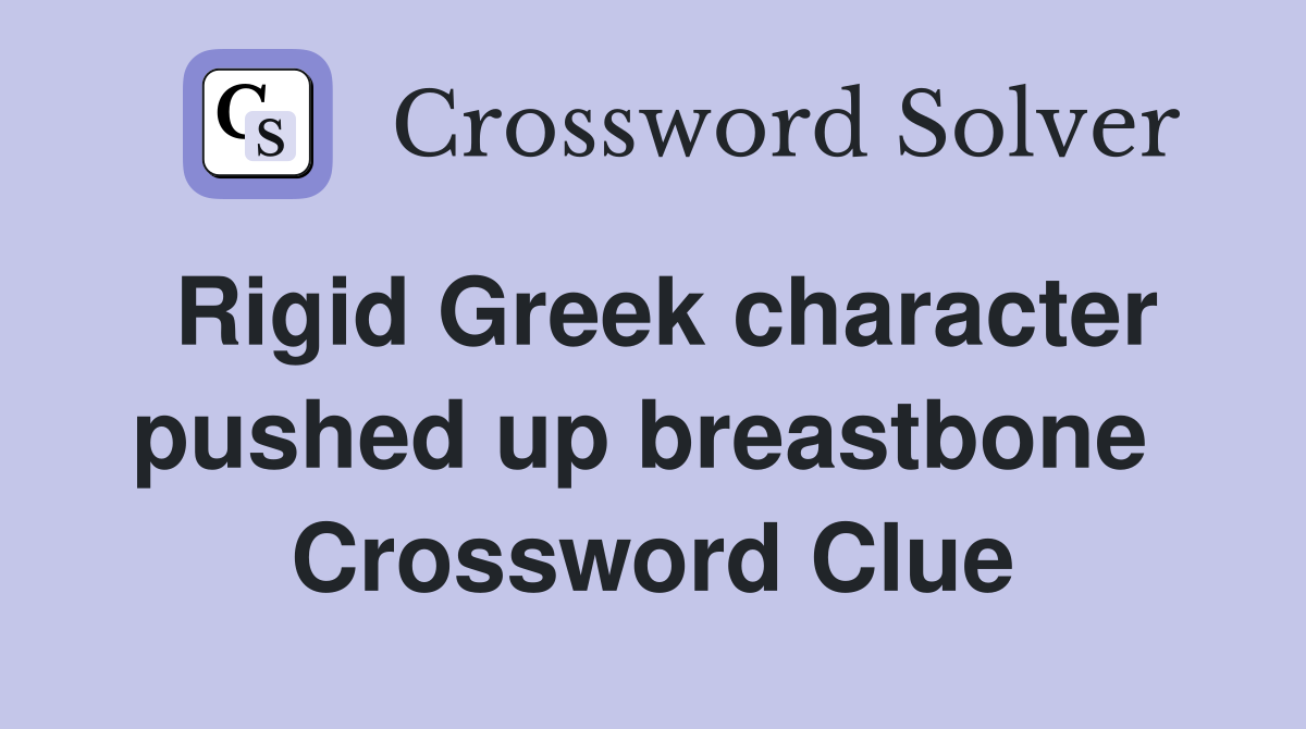 Rigid Greek character pushed up breastbone  Crossword Clue