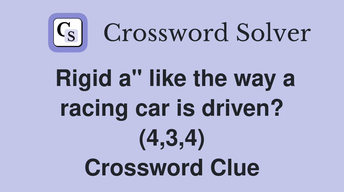 Rigid a" like the way a racing car is driven? (4,3,4) Crossword Clue