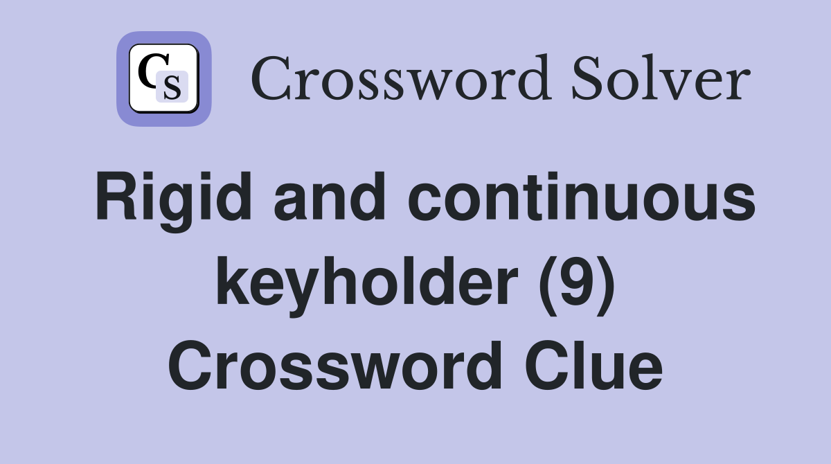 Rigid and continuous keyholder (9) Crossword Clue