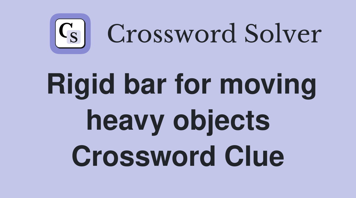 Rigid bar for moving heavy objects Crossword Clue