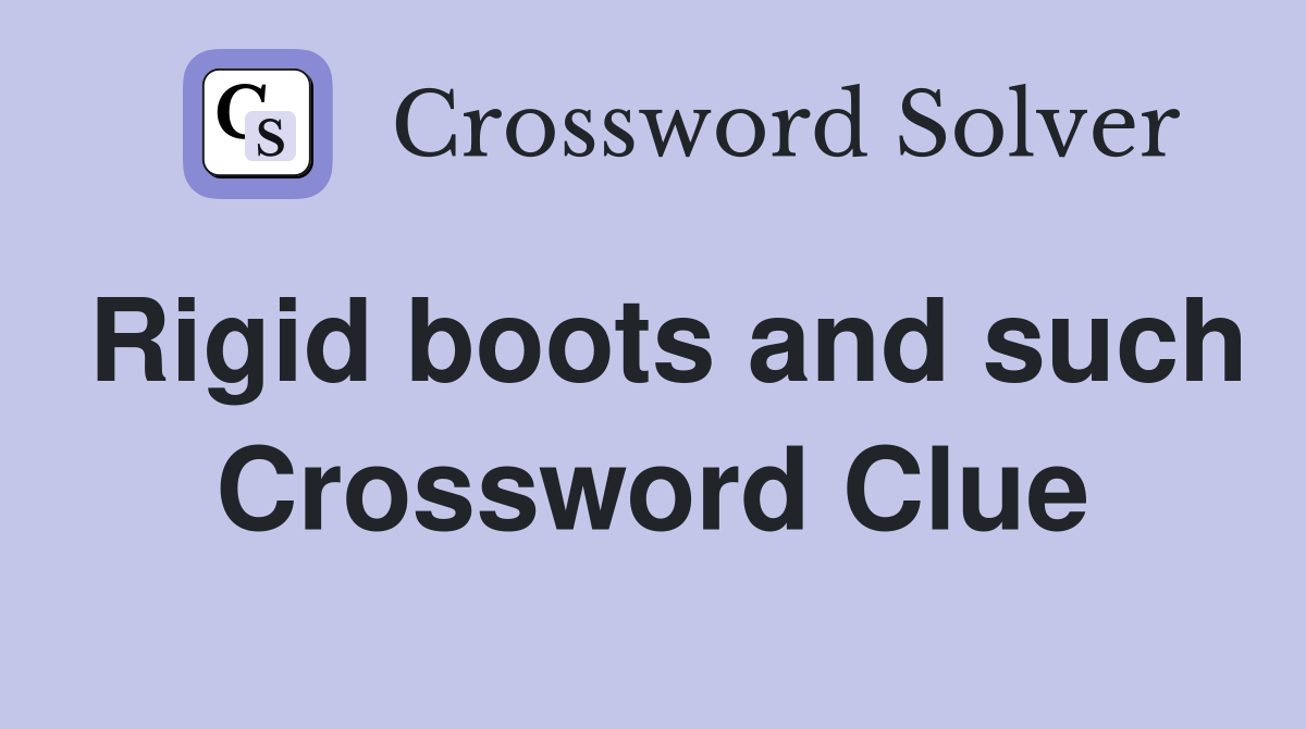 Rigid boots and such Crossword Clue