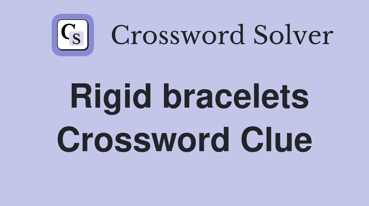 Rigid bracelets Crossword Clue