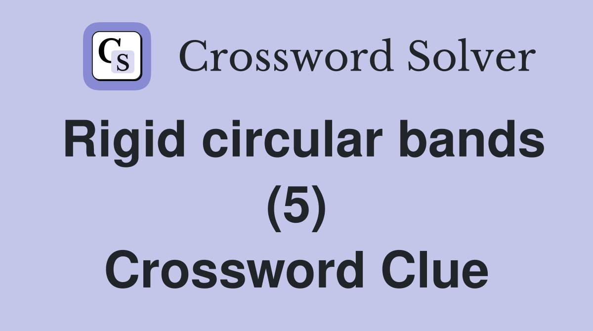 Rigid circular bands (5) Crossword Clue
