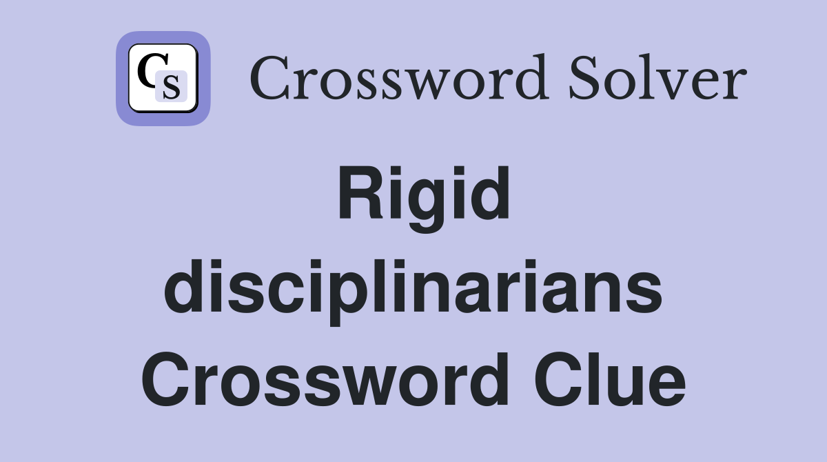Rigid disciplinarians Crossword Clue