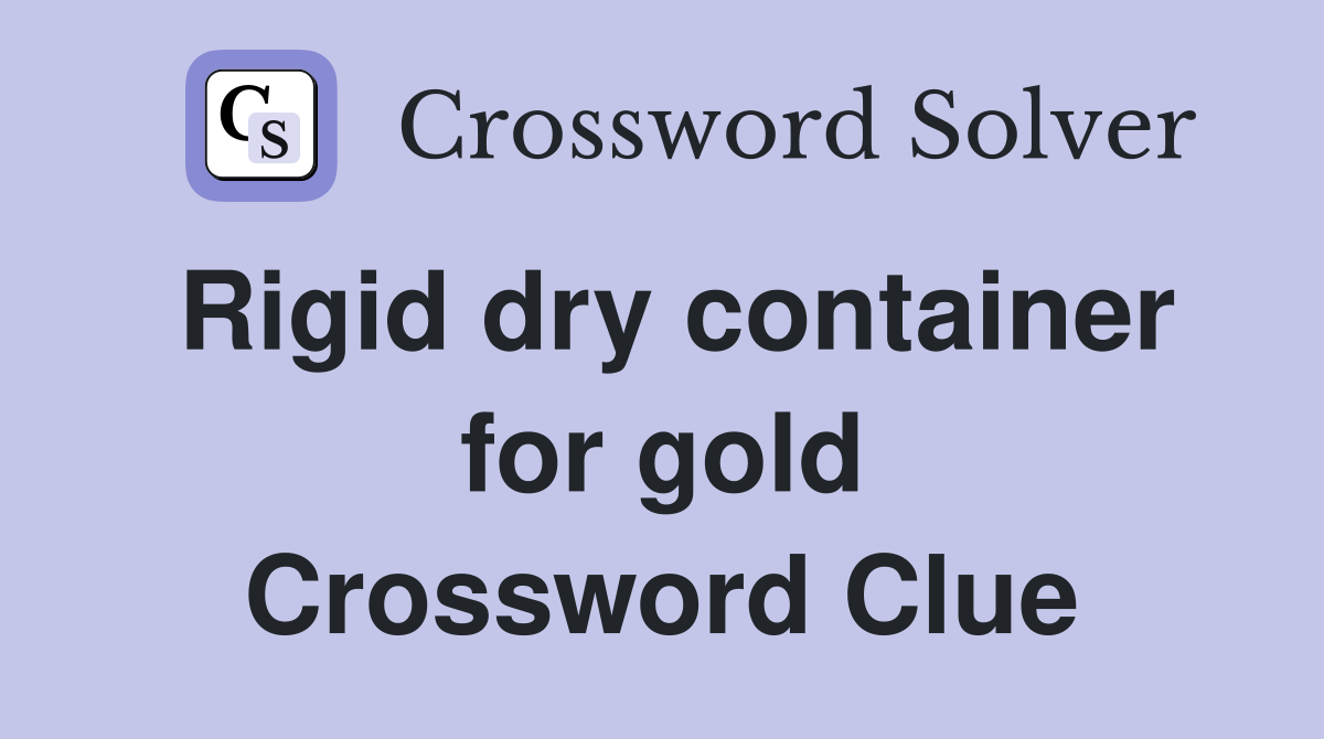 Rigid dry container for gold Crossword Clue