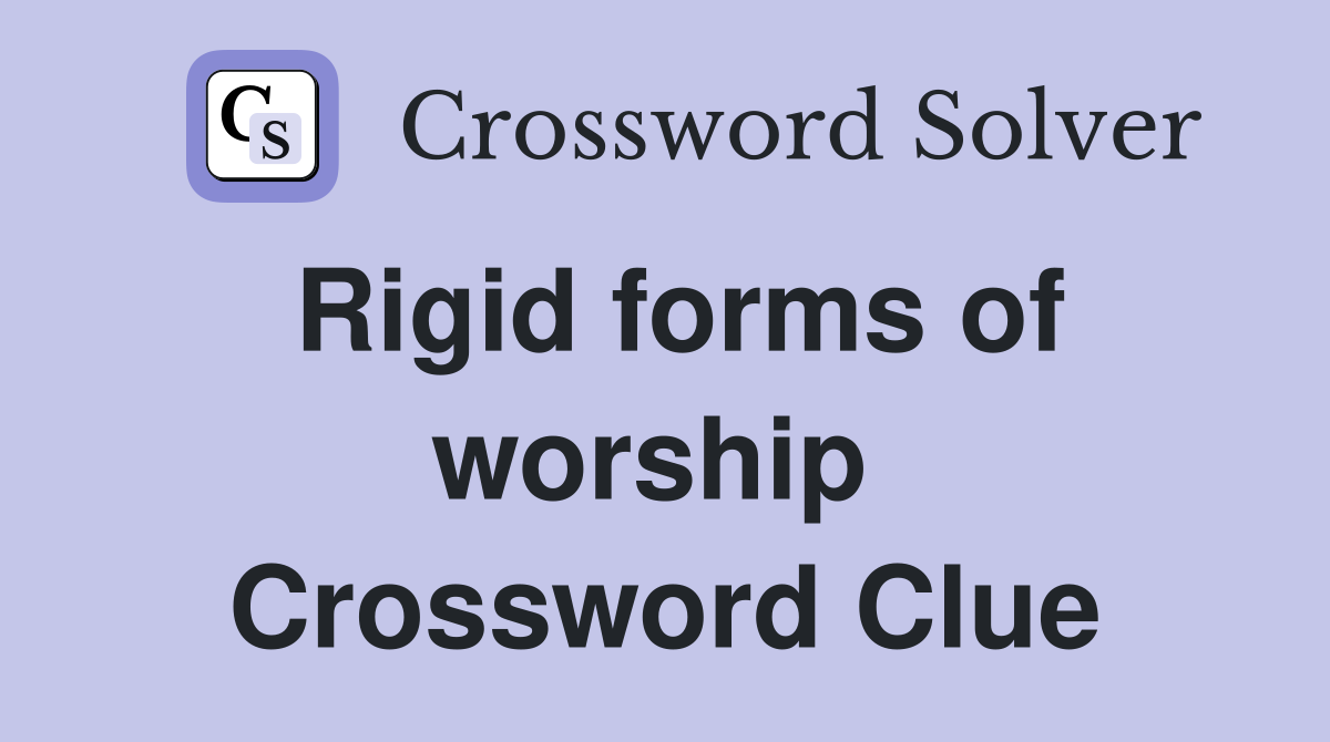 Rigid forms of worship  Crossword Clue