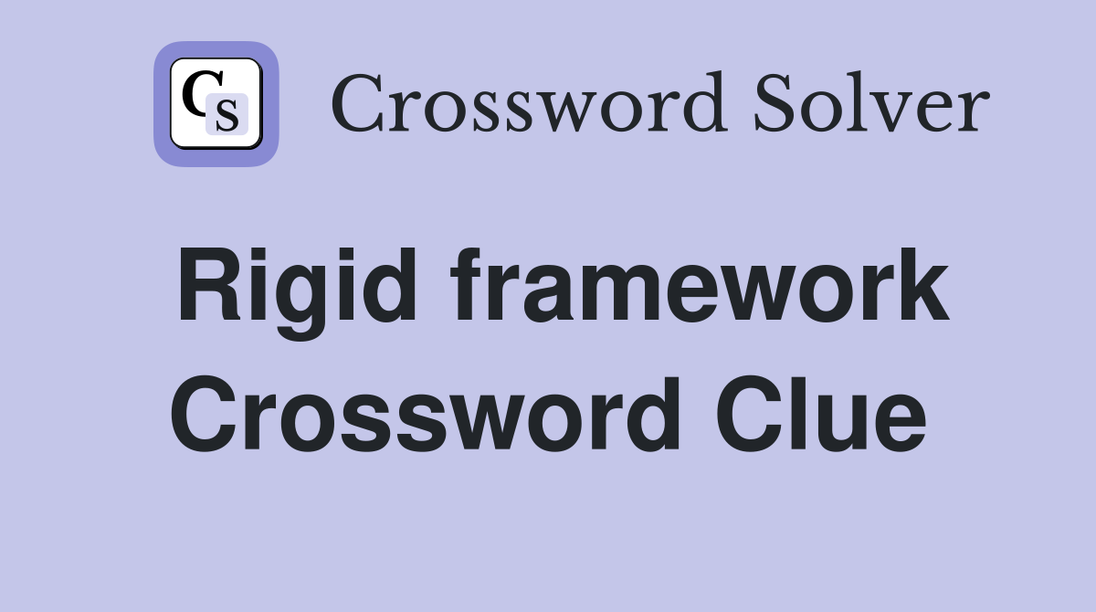 Rigid framework Crossword Clue