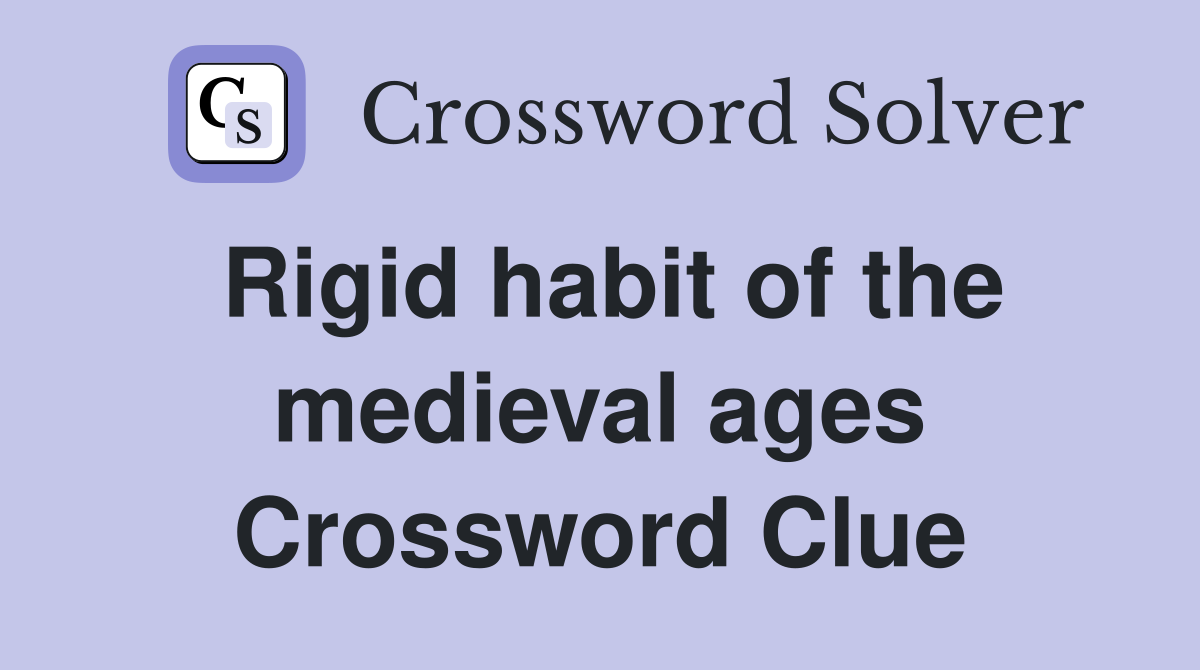 Rigid habit of the medieval ages Crossword Clue