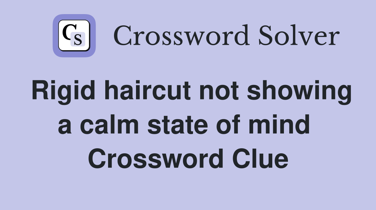 Rigid haircut not showing a calm state of mind  Crossword Clue