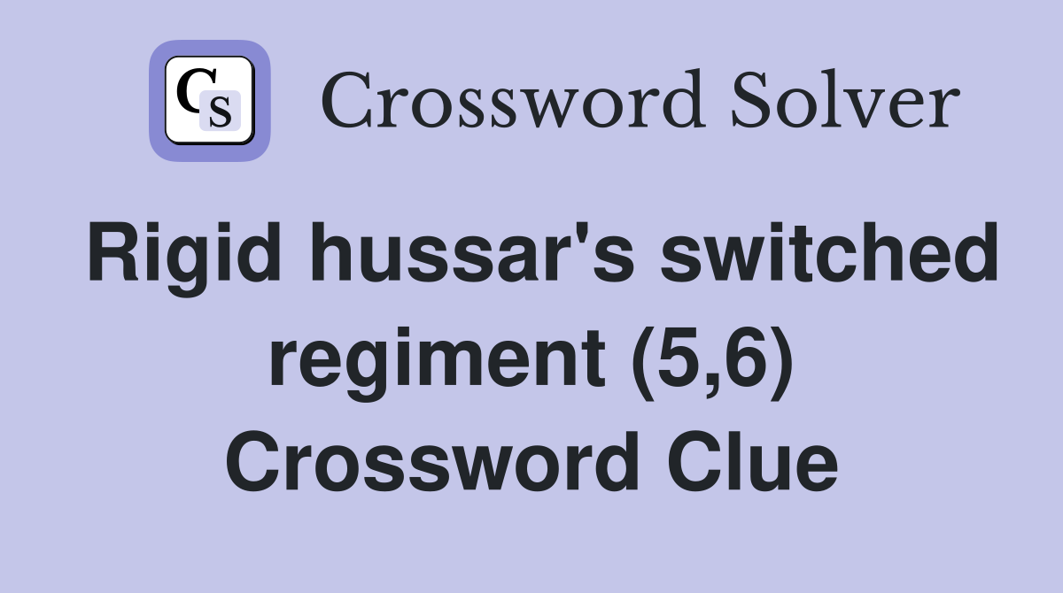 Rigid hussar's switched regiment (5,6) Crossword Clue