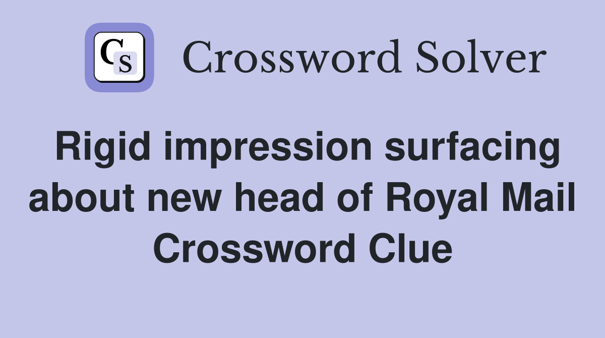 Rigid impression surfacing about new head of Royal Mail Crossword Clue
