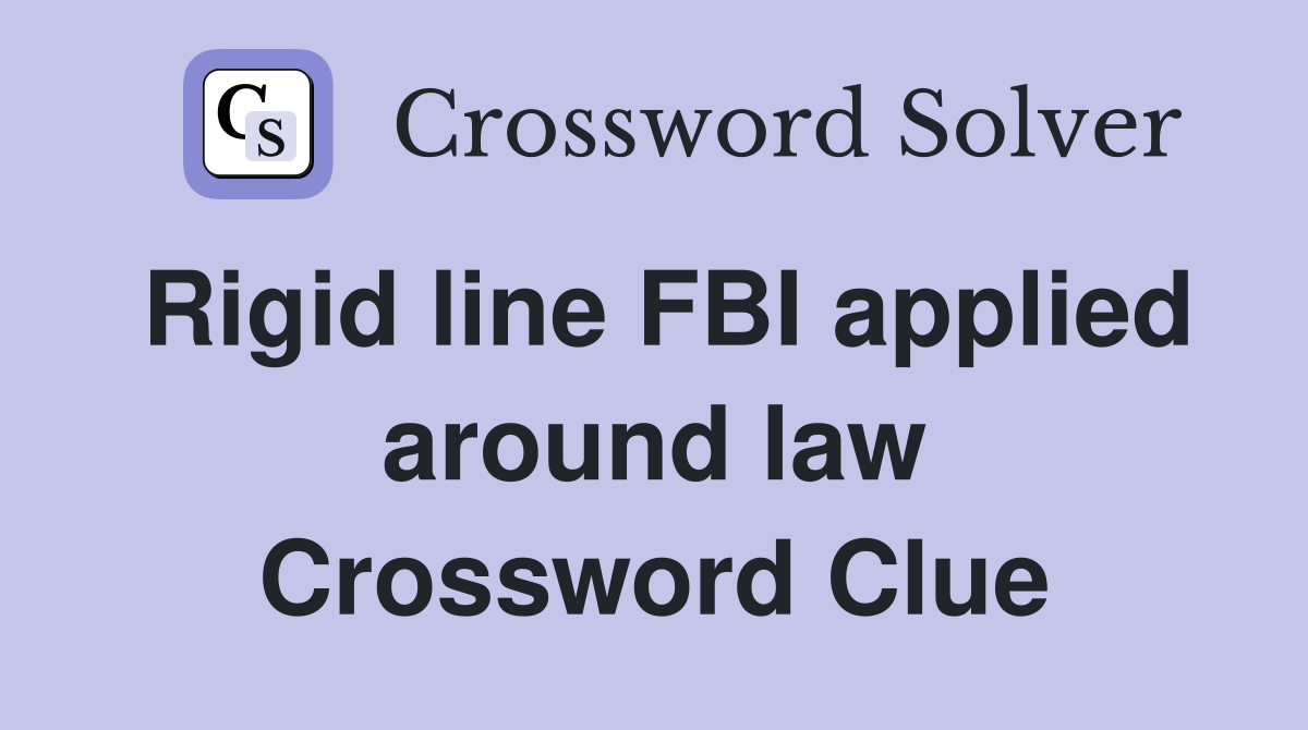 Rigid line FBI applied around law Crossword Clue