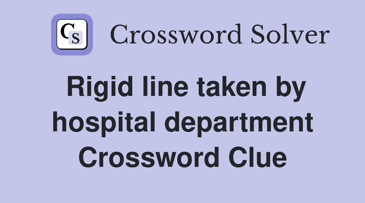 Rigid line taken by hospital department Crossword Clue