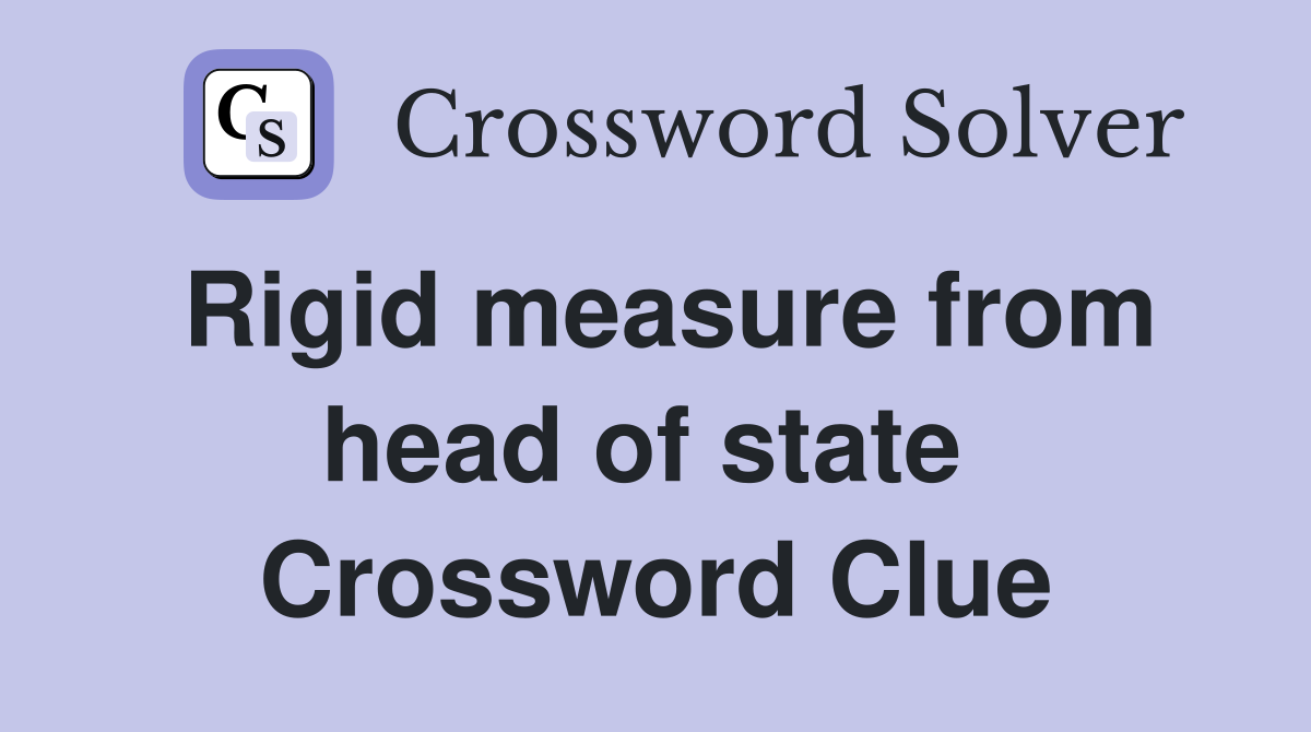 Rigid measure from head of state  Crossword Clue