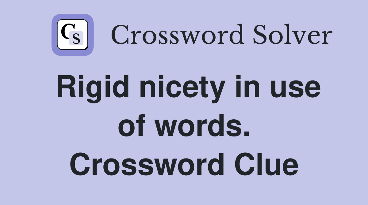 Rigid nicety in use of words. Crossword Clue