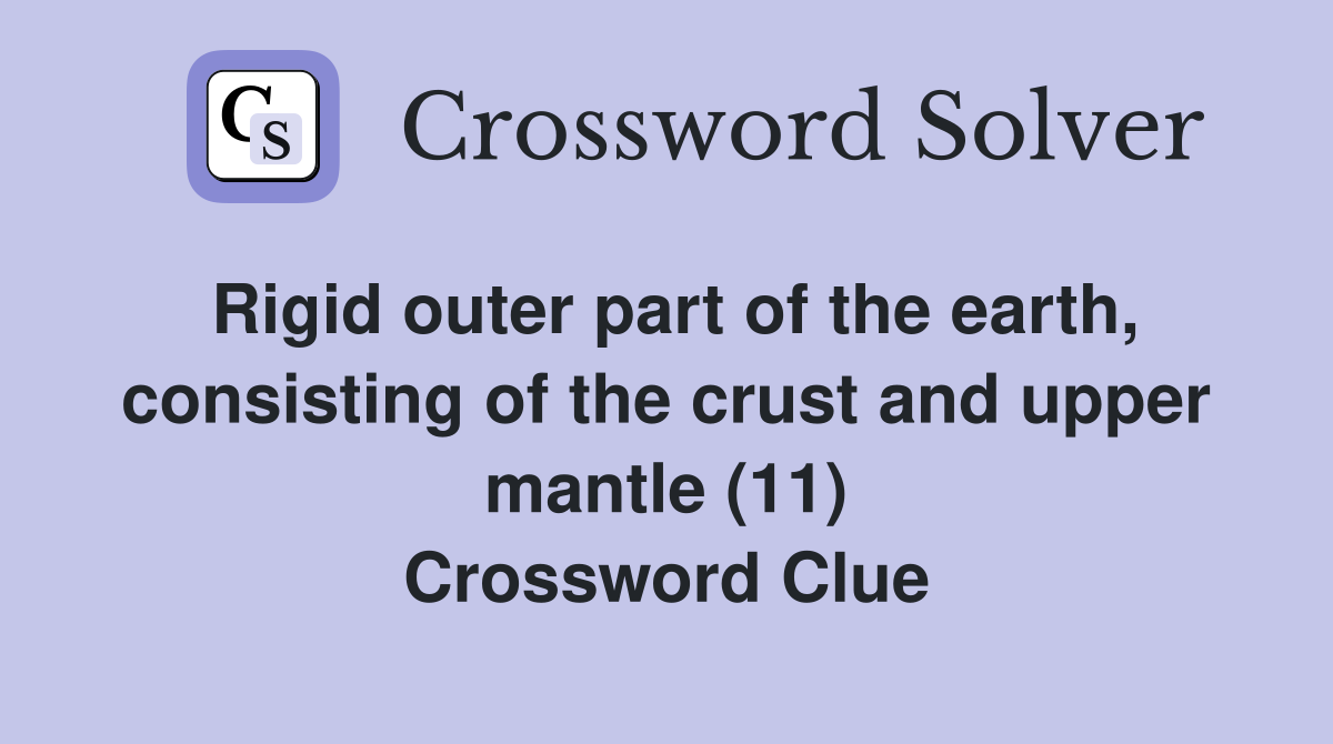 Rigid outer part of the earth, consisting of the crust and upper mantle (11) Crossword Clue