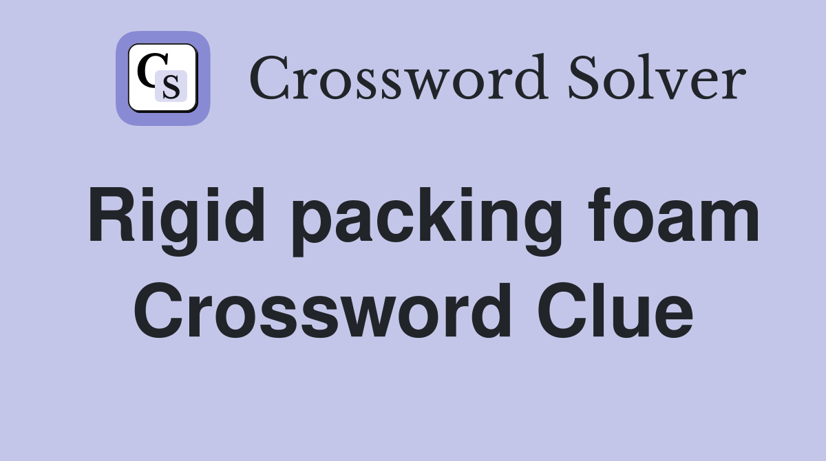 Rigid packing foam Crossword Clue