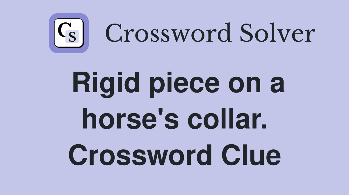 Rigid piece on a horse's collar. Crossword Clue