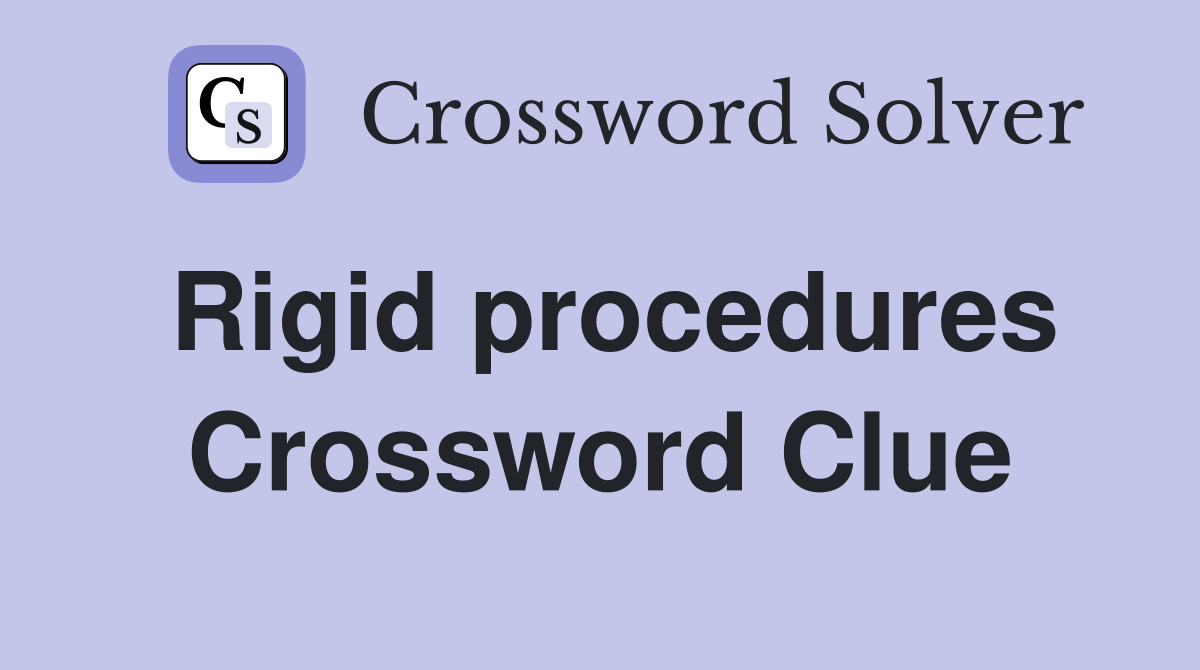 Rigid procedures Crossword Clue
