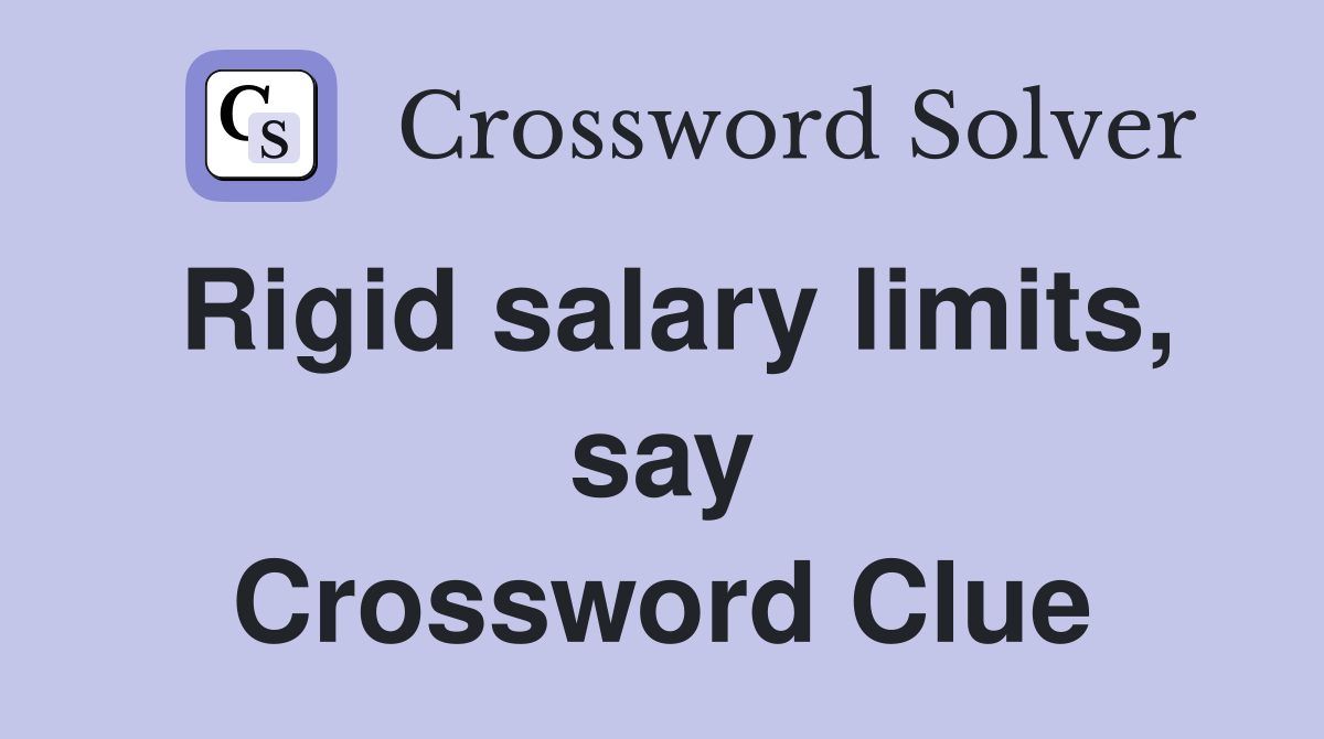 Rigid salary limits, say Crossword Clue