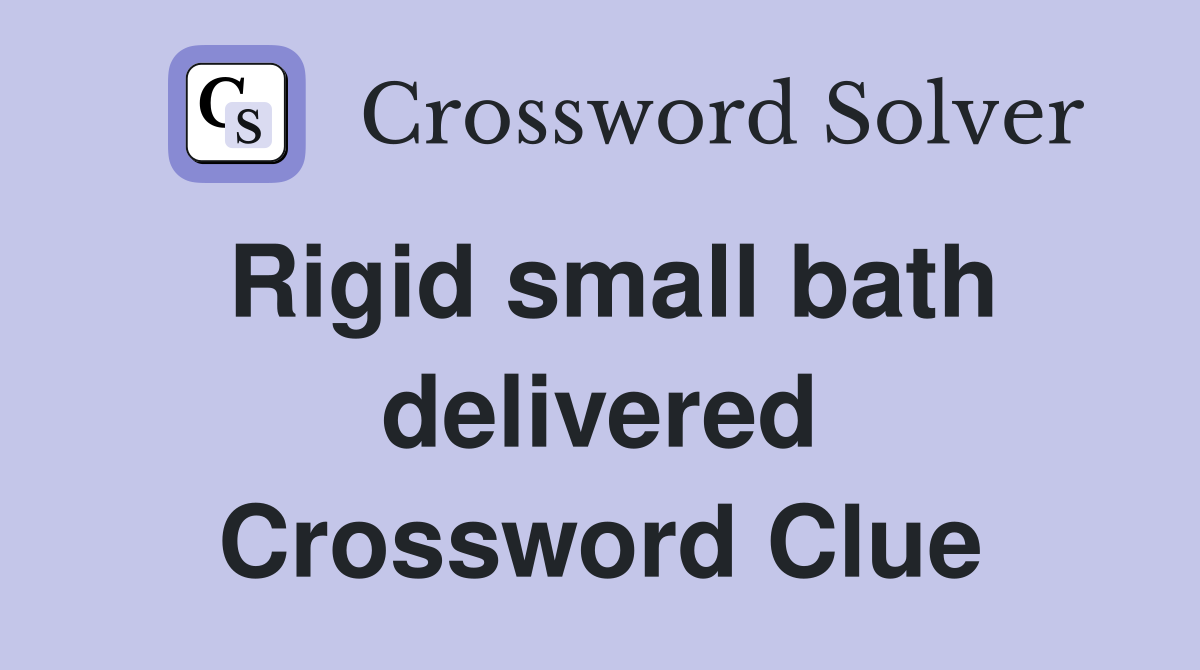 Rigid small bath delivered Crossword Clue