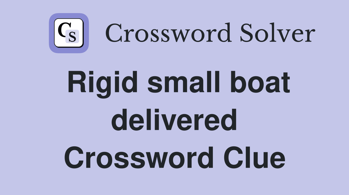 Rigid small boat delivered Crossword Clue