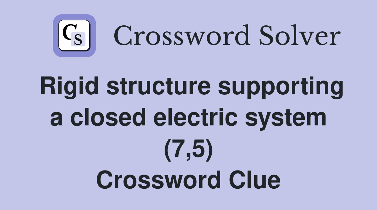 Rigid structure supporting a closed electric system (7,5) Crossword Clue