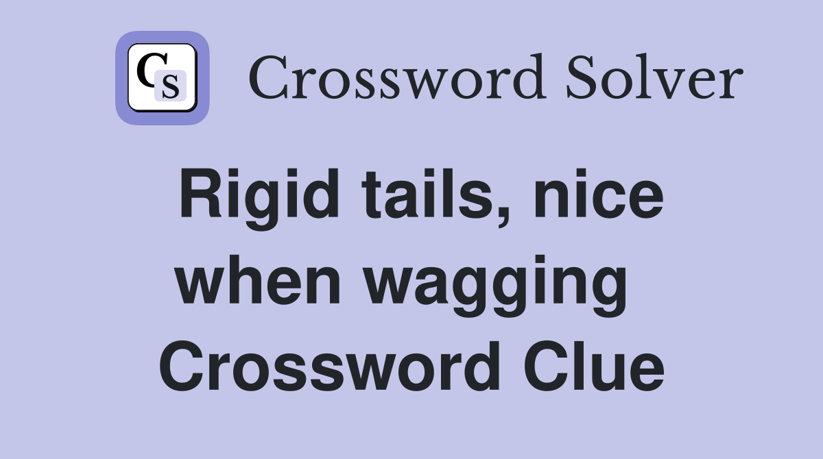 Rigid tails, nice when wagging  Crossword Clue