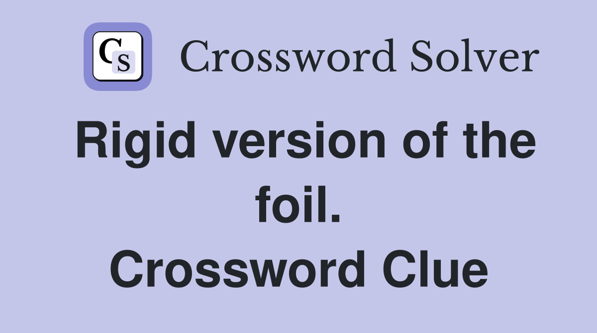 Rigid version of the foil. Crossword Clue