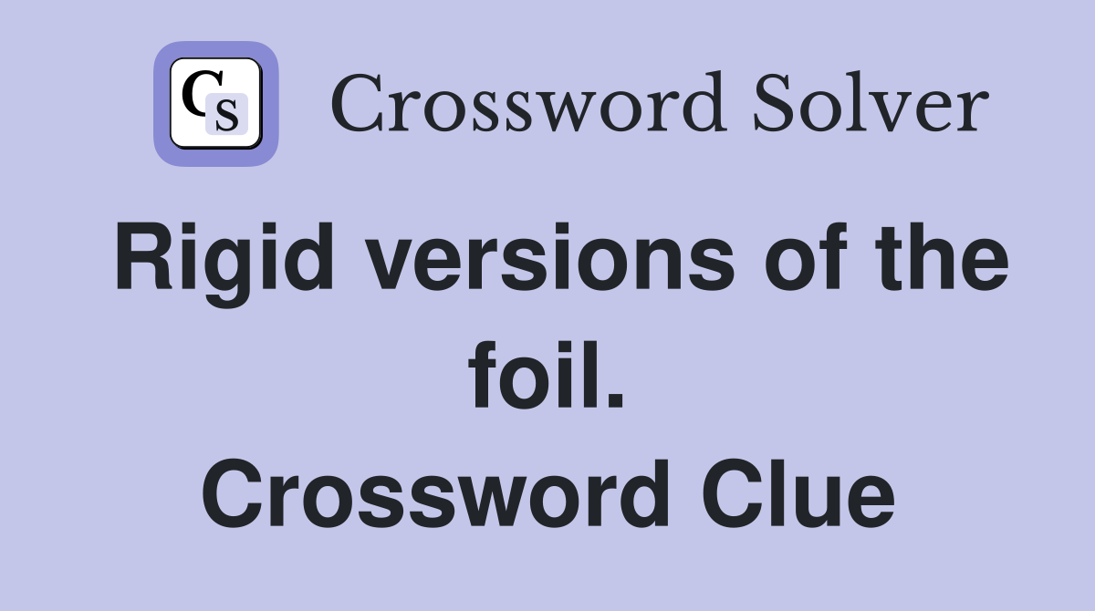 Rigid versions of the foil. Crossword Clue