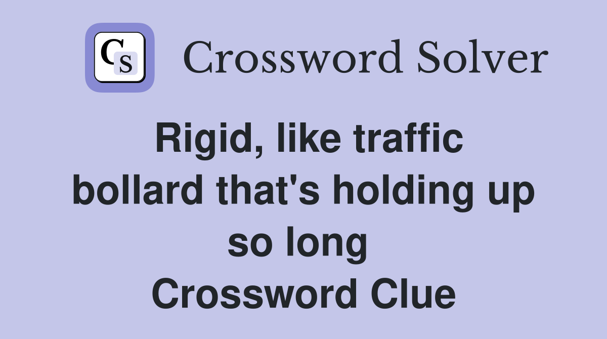 Rigid, like traffic bollard that's holding up so long  Crossword Clue