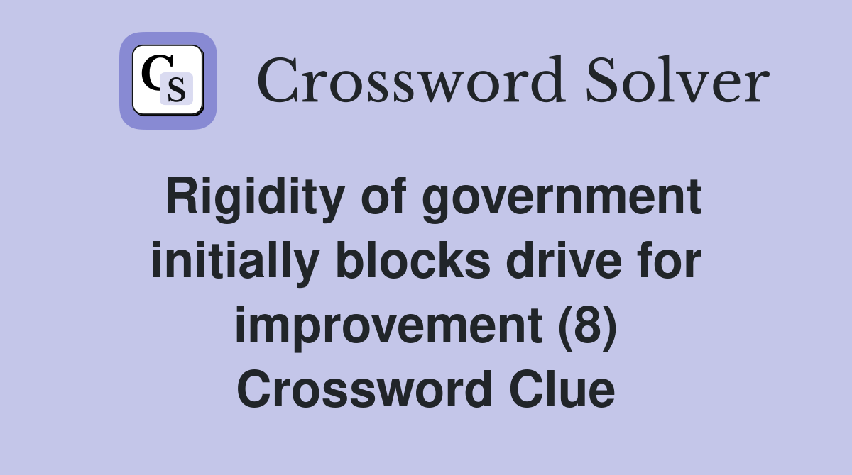 Rigidity of government initially blocks drive for improvement (8) Crossword Clue