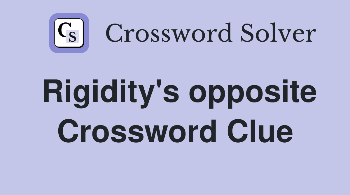 Rigidity's opposite Crossword Clue