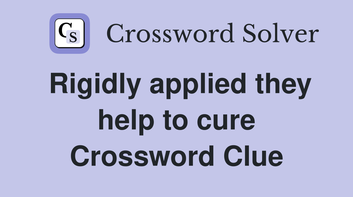 Rigidly applied they help to cure Crossword Clue