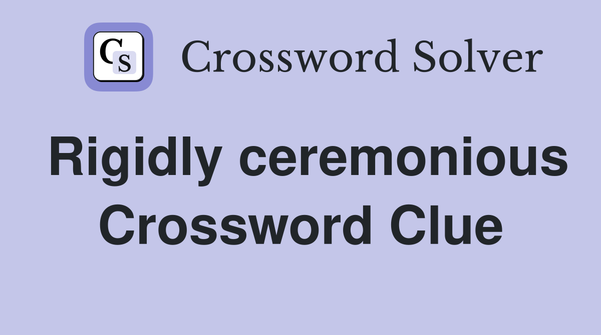Rigidly ceremonious Crossword Clue