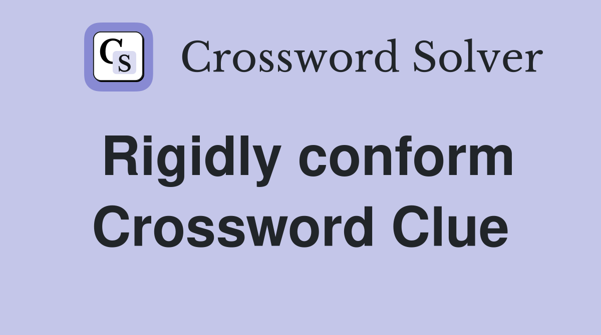 Rigidly conform Crossword Clue