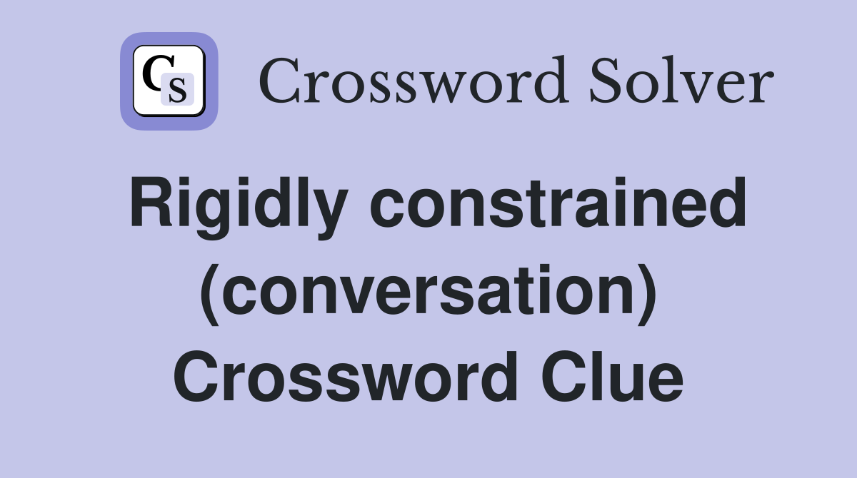 Rigidly constrained (conversation) Crossword Clue