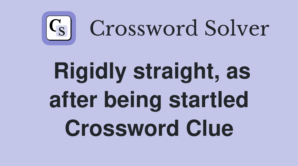 Rigidly straight, as after being startled Crossword Clue