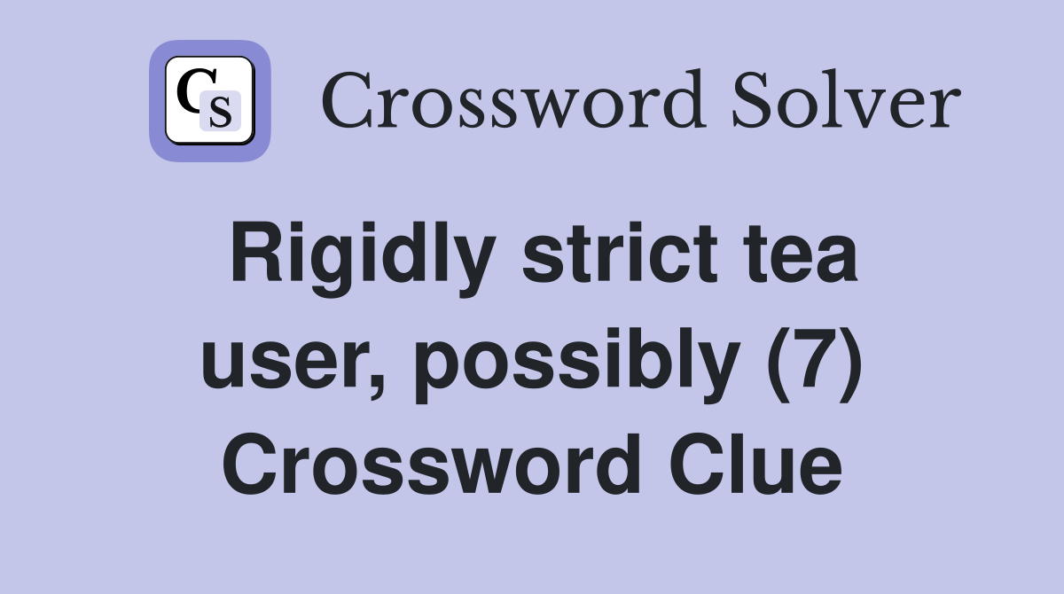 Rigidly strict tea user, possibly (7) Crossword Clue