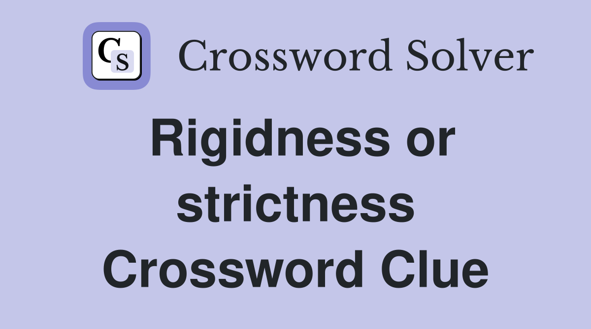 Rigidness or strictness Crossword Clue