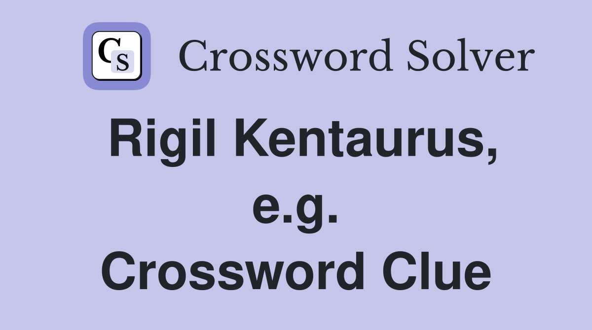 Rigil Kentaurus, e.g. Crossword Clue