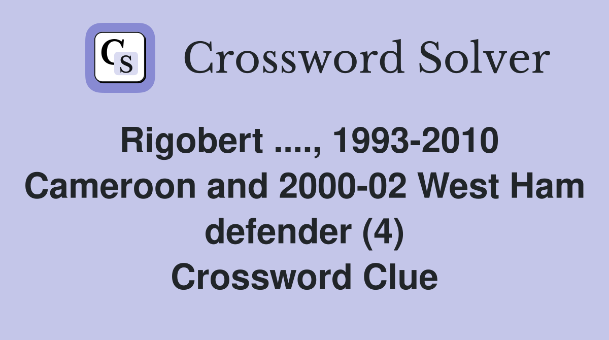 Rigobert ...., 1993-2010 Cameroon and 2000-02 West Ham defender (4) Crossword Clue