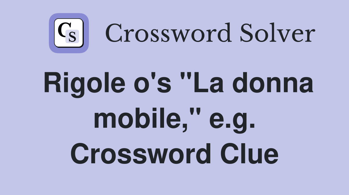 Rigole o's "La donna mobile," e.g. Crossword Clue