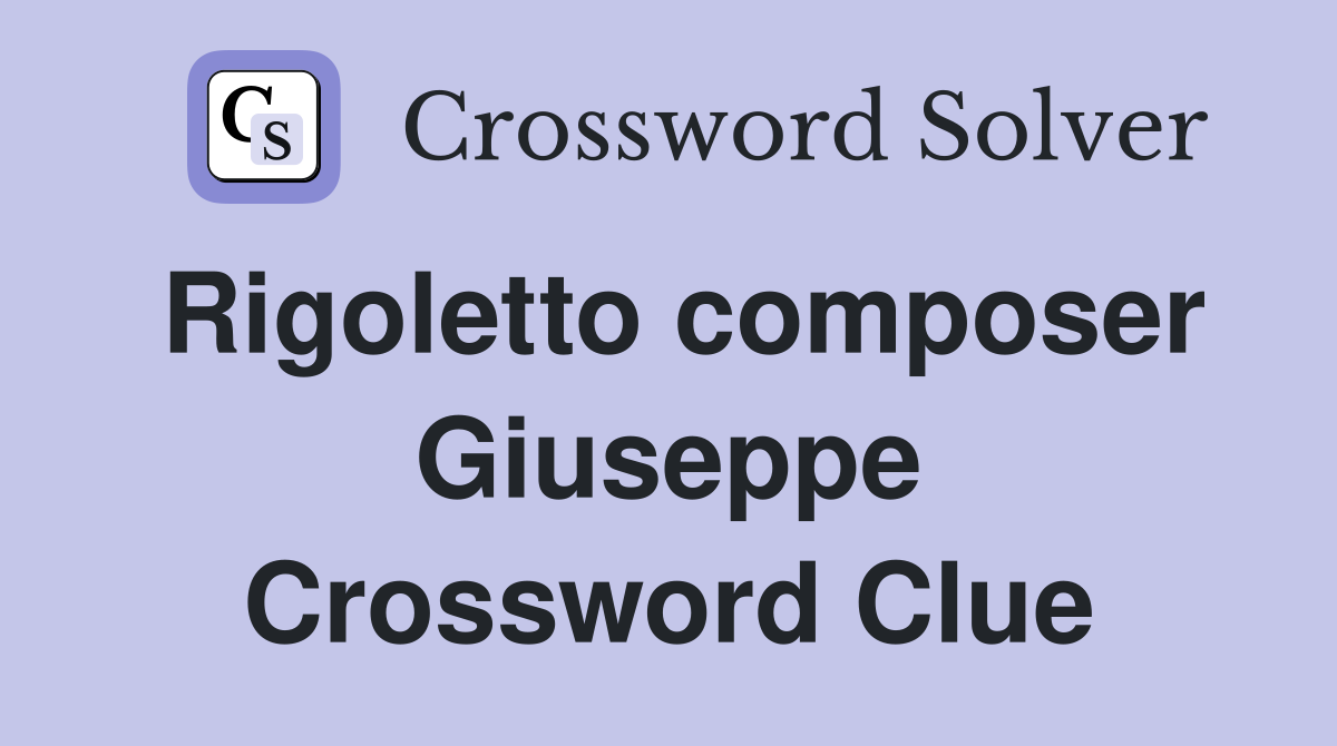 Rigoletto composer Giuseppe Crossword Clue