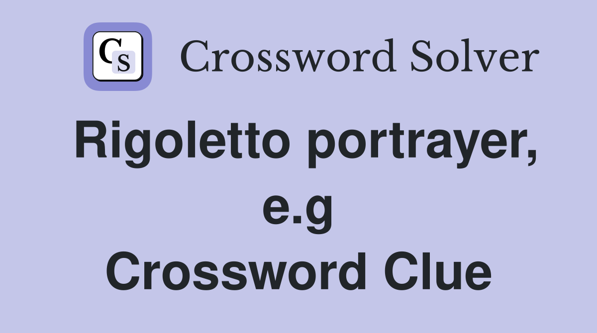 Rigoletto portrayer, e.g Crossword Clue