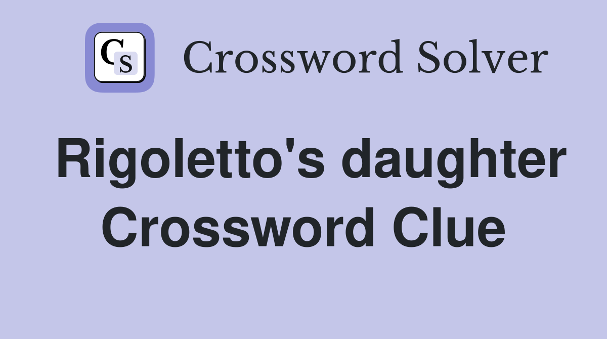 Rigoletto's daughter Crossword Clue