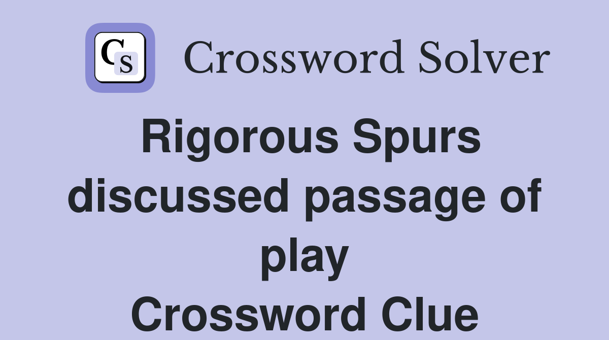 Rigorous Spurs discussed passage of play Crossword Clue